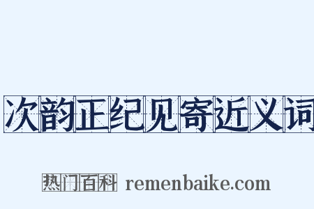 次韵正纪见寄近义词是什么意思的图片